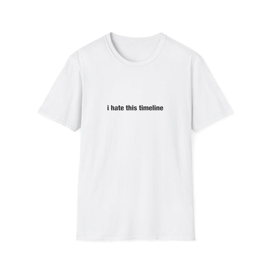 i hate this timeline – Unisex Softstyle T-Shirt